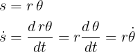 \bg_white \large \begin{aligned} s & = r\, \theta \\ \dot{s} & = \frac {d\, r \theta}{dt} = r \frac {d\, \theta}{dt}= r \dot \theta \end{aligned}